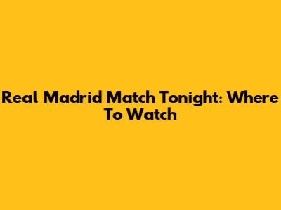 Real Madrid Match Tonight: Where To Watch
