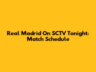 Real Madrid On SCTV Tonight: Match Schedule