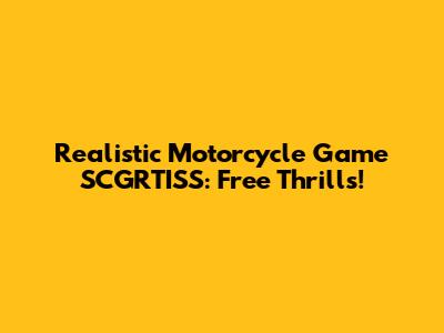 Realistic Motorcycle Game SCGRTISS: Free Thrills!