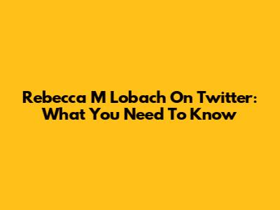 Rebecca M Lobach On Twitter: What You Need To Know