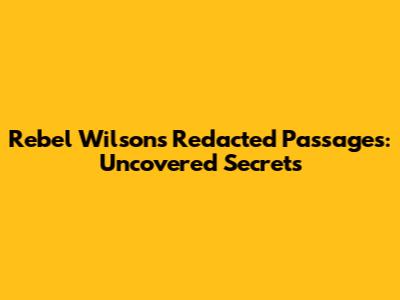 Rebel Wilson's Redacted Passages: Uncovered Secrets
