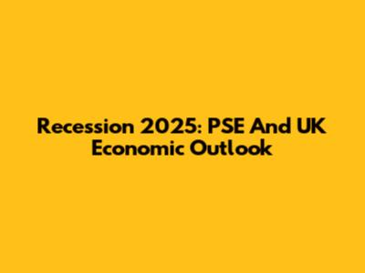 Recession 2025: PSE And UK Economic Outlook