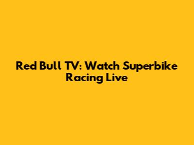 Red Bull TV: Watch Superbike Racing Live