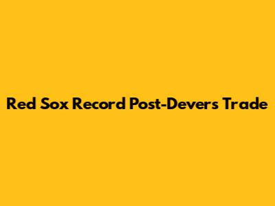 Red Sox Record Post-Devers Trade