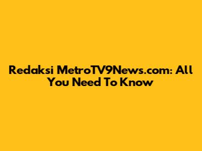Redaksi MetroTV9News.com: All You Need To Know