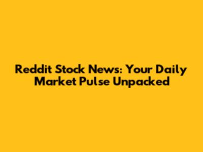Reddit Stock News: Your Daily Market Pulse Unpacked