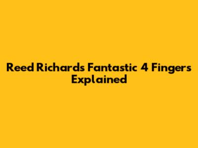 Reed Richards' Fantastic 4 Fingers Explained