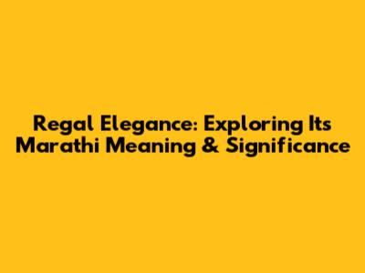 Regal Elegance: Exploring Its Marathi Meaning & Significance