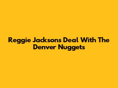 Reggie Jackson's Deal With The Denver Nuggets