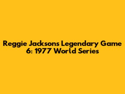 Reggie Jackson's Legendary Game 6: 1977 World Series