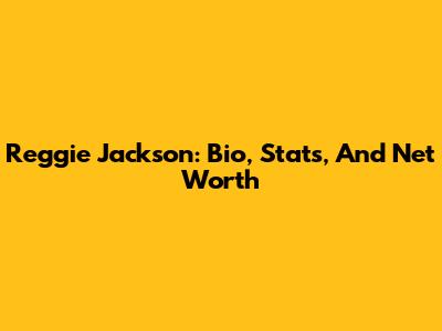 Reggie Jackson: Bio, Stats, And Net Worth