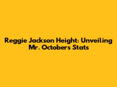 Reggie Jackson Height: Unveiling Mr. October's Stats