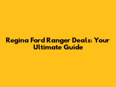Regina Ford Ranger Deals: Your Ultimate Guide