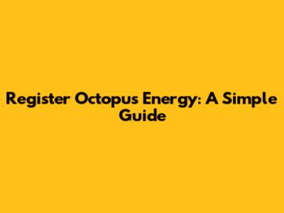 Register Octopus Energy: A Simple Guide