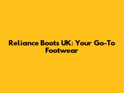 Reliance Boots UK: Your Go-To Footwear