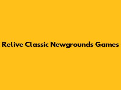 Relive Classic Newgrounds Games
