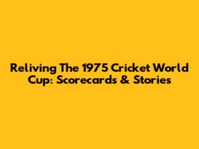Reliving The 1975 Cricket World Cup: Scorecards & Stories