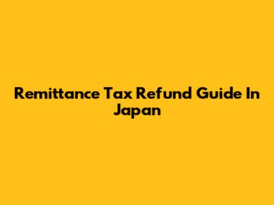 Remittance Tax Refund Guide In Japan