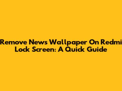Remove News Wallpaper On Redmi Lock Screen: A Quick Guide