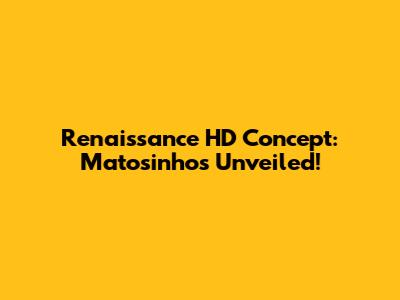Renaissance HD Concept: Matosinhos Unveiled!