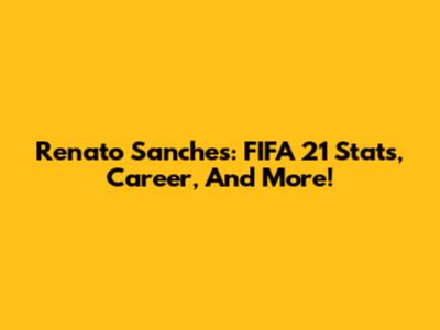 Renato Sanches: FIFA 21 Stats, Career, And More!