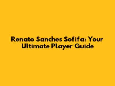 Renato Sanches Sofifa: Your Ultimate Player Guide