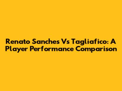 Renato Sanches Vs Tagliafico: A Player Performance Comparison
