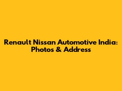 Renault Nissan Automotive India: Photos & Address