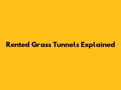 Rented Grass Tunnels Explained