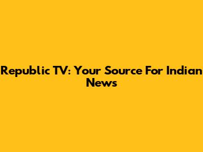 Republic TV: Your Source For Indian News