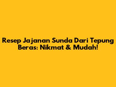 Resep Jajanan Sunda Dari Tepung Beras: Nikmat & Mudah!