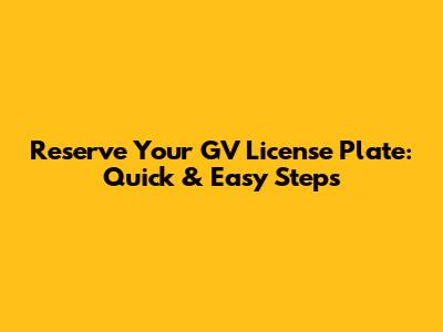 Reserve Your GV License Plate: Quick & Easy Steps