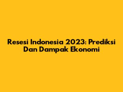Resesi Indonesia 2023: Prediksi Dan Dampak Ekonomi