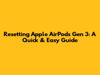Resetting Apple AirPods Gen 3: A Quick & Easy Guide