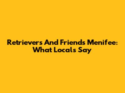Retrievers And Friends Menifee: What Locals Say