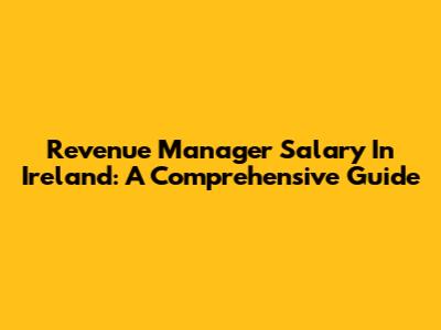 Revenue Manager Salary In Ireland: A Comprehensive Guide