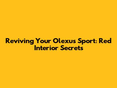 Reviving Your Olexus Sport: Red Interior Secrets
