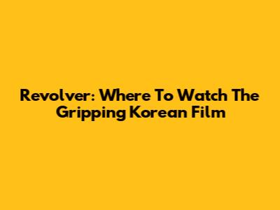 Revolver: Where To Watch The Gripping Korean Film