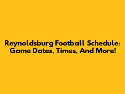 Reynoldsburg Football Schedule: Game Dates, Times, And More!