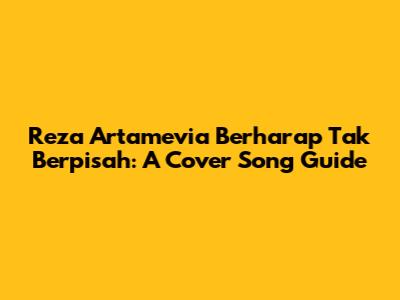 Reza Artamevia Berharap Tak Berpisah: A Cover Song Guide