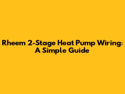 Rheem 2-Stage Heat Pump Wiring: A Simple Guide