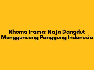 Rhoma Irama: Raja Dangdut Mengguncang Panggung Indonesia