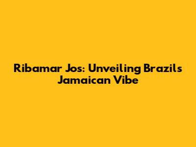 Ribamar Jos: Unveiling Brazil's Jamaican Vibe