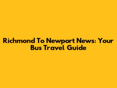 Richmond To Newport News: Your Bus Travel Guide