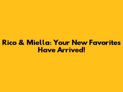 Rico & Miella: Your New Favorites Have Arrived!