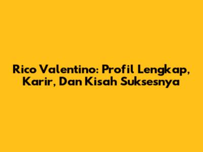 Rico Valentino: Profil Lengkap, Karir, Dan Kisah Suksesnya