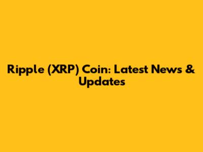 Ripple (XRP) Coin: Latest News & Updates