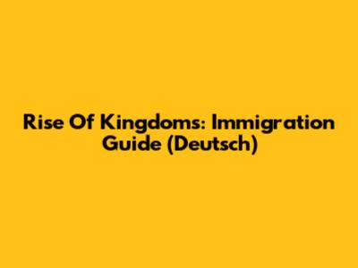 Rise Of Kingdoms: Immigration Guide (Deutsch)