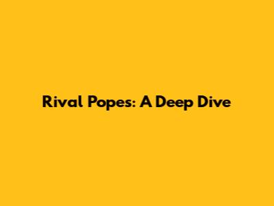 Rival Popes: A Deep Dive