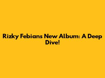 Rizky Febian's New Album: A Deep Dive!